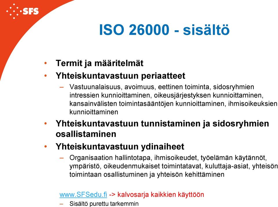 tunnistaminen ja sidosryhmien osallistaminen Yhteiskuntavastuun ydinaiheet Organisaation hallintotapa, ihmisoikeudet, työelämän käytännöt, ympäristö,