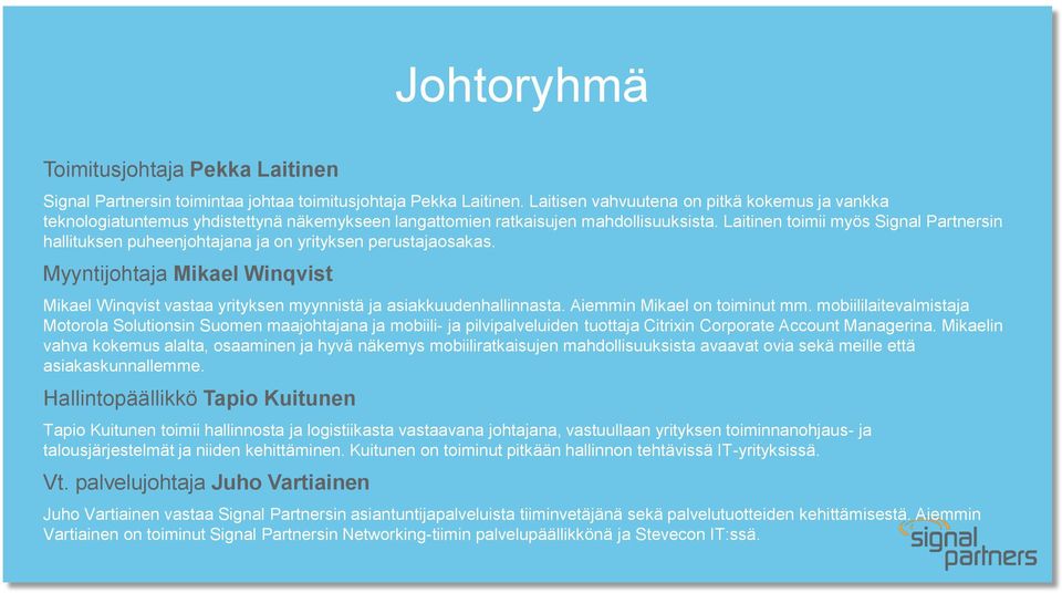 Laitinen toimii myös Signal Partnersin hallituksen puheenjohtajana ja on yrityksen perustajaosakas. Myyntijohtaja Mikael Winqvist Mikael Winqvist vastaa yrityksen myynnistä ja asiakkuudenhallinnasta.