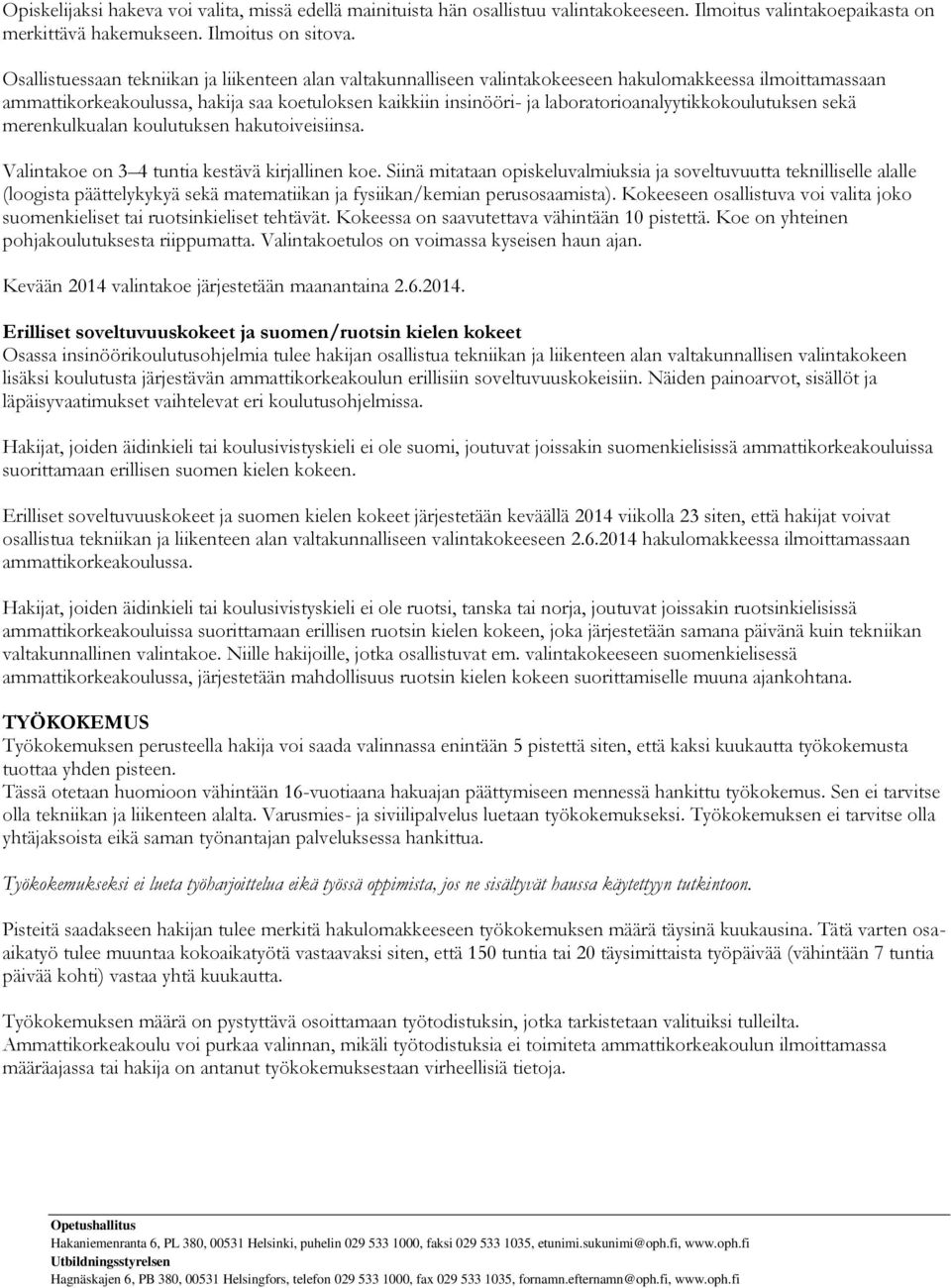 laboratorioanalyytikkokoulutuksen sekä merenkulkualan koulutuksen hakutoiveisiinsa. Valintakoe on 3 4 tuntia kestävä kirjallinen koe.