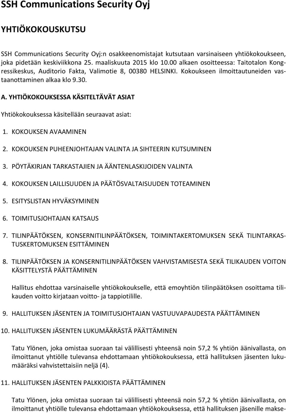 KOKOUKSEN AVAAMINEN 2. KOKOUKSEN PUHEENJOHTAJAN VALINTA JA SIHTEERIN KUTSUMINEN 3. PÖYTÄKIRJAN TARKASTAJIEN JA ÄÄNTENLASKIJOIDEN VALINTA 4. KOKOUKSEN LAILLISUUDEN JA PÄÄTÖSVALTAISUUDEN TOTEAMINEN 5.