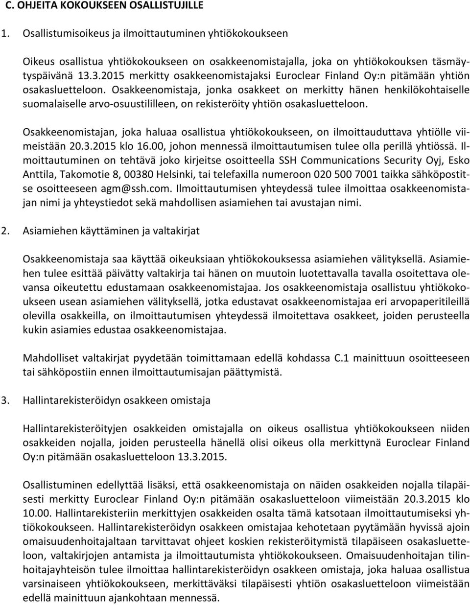 Osakkeenomistaja, jonka osakkeet on merkitty hänen henkilökohtaiselle suomalaiselle arvo- osuustililleen, on rekisteröity yhtiön osakasluetteloon.