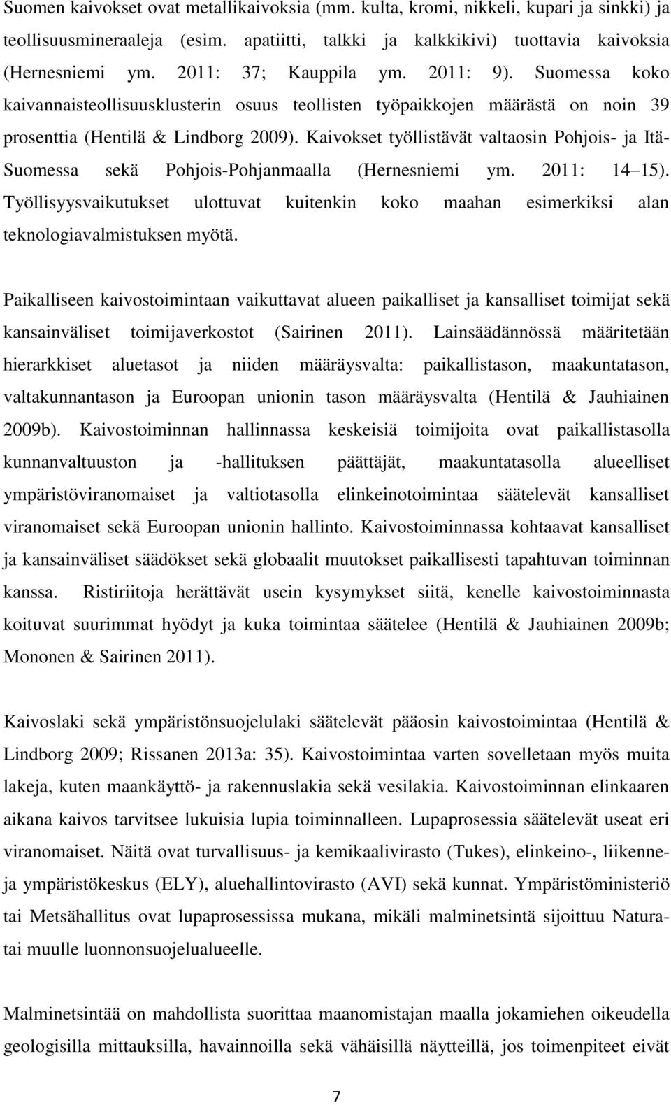 Kaivokset työllistävät valtaosin Pohjois- ja Itä- Suomessa sekä Pohjois-Pohjanmaalla (Hernesniemi ym. 2011: 14 15).