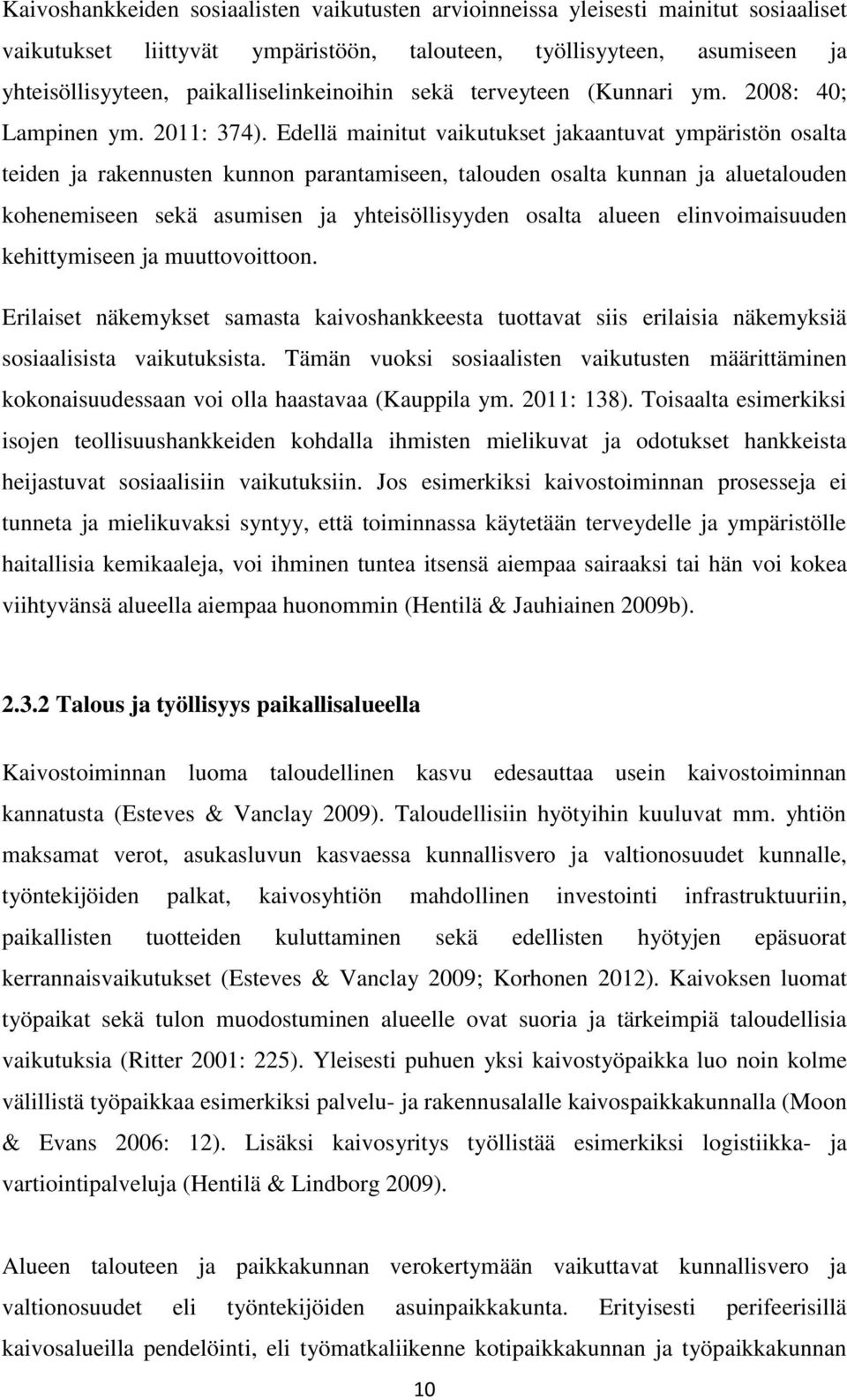 Edellä mainitut vaikutukset jakaantuvat ympäristön osalta teiden ja rakennusten kunnon parantamiseen, talouden osalta kunnan ja aluetalouden kohenemiseen sekä asumisen ja yhteisöllisyyden osalta