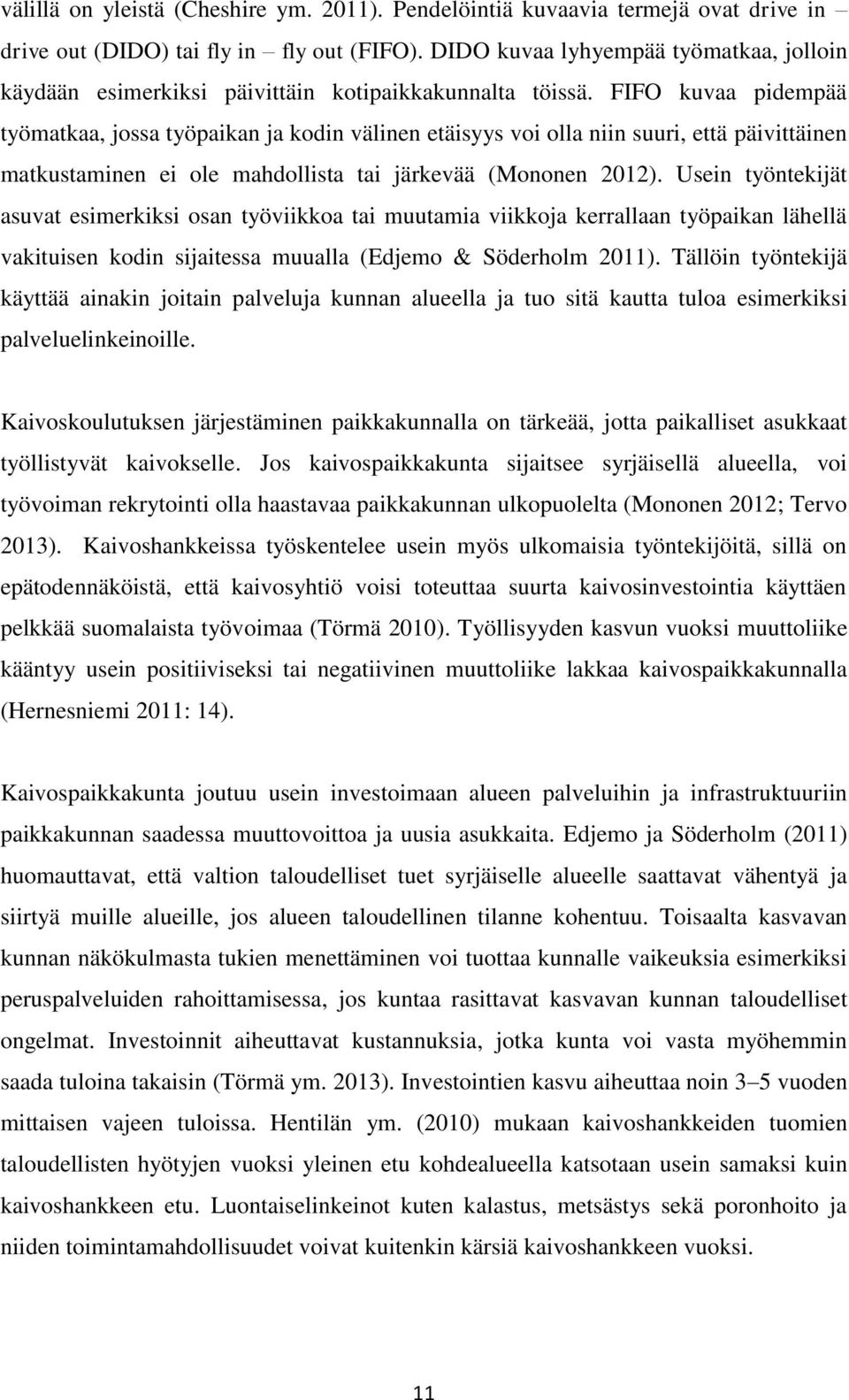 FIFO kuvaa pidempää työmatkaa, jossa työpaikan ja kodin välinen etäisyys voi olla niin suuri, että päivittäinen matkustaminen ei ole mahdollista tai järkevää (Mononen 2012).