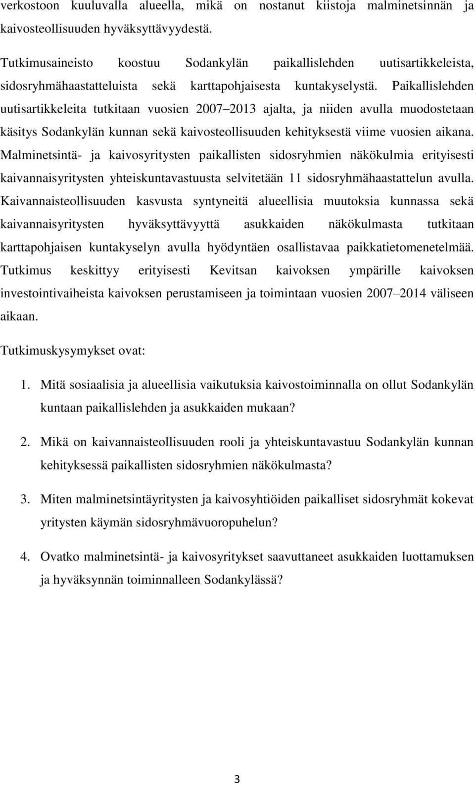 Paikallislehden uutisartikkeleita tutkitaan vuosien 2007 2013 ajalta, ja niiden avulla muodostetaan käsitys Sodankylän kunnan sekä kaivosteollisuuden kehityksestä viime vuosien aikana.