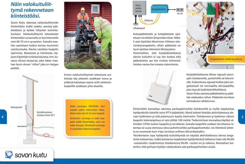 Maastosta ja tilanteesta riippuen käytetään erilaista kalustoa, mm. kuvassa olevaa täryauraa, joka tekee maahan hyvin ohuen viillon joka on helppo peittää.