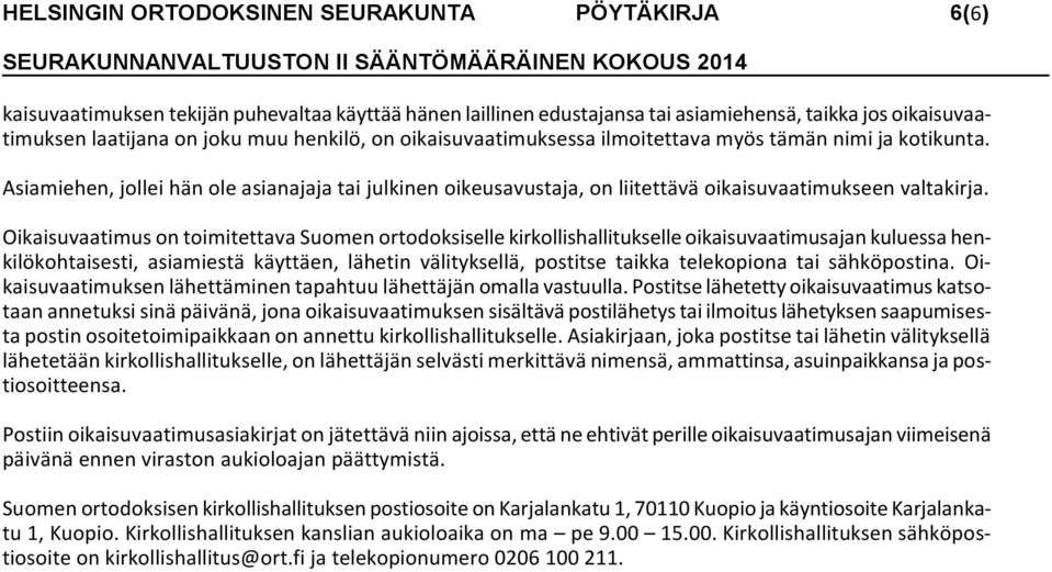 Oikaisuvaatimus on toimitettava Suomen ortodoksiselle kirkollishallitukselle oikaisuvaatimusajan kuluessa henkilökohtaisesti, asiamiestä käyttäen, lähetin välityksellä, postitse taikka telekopiona