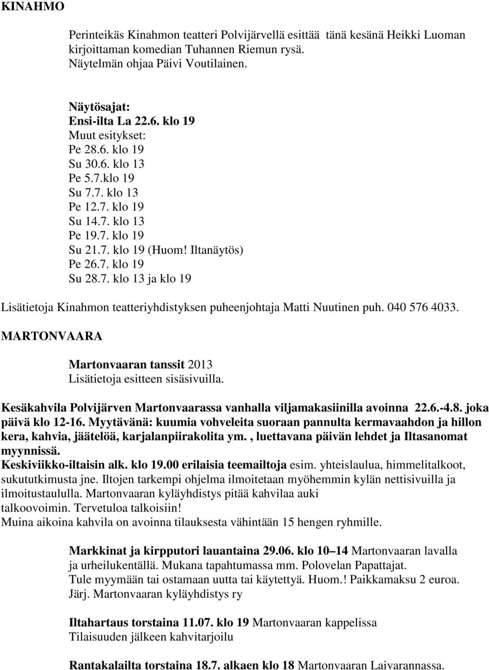040 576 4033. MARTONVAARA Martonvaaran tanssit 2013 Lisätietoja esitteen sisäsivuilla. Kesäkahvila Polvijärven Martonvaarassa vanhalla viljamakasiinilla avoinna 22.6.-4.8. joka päivä klo 12-16.