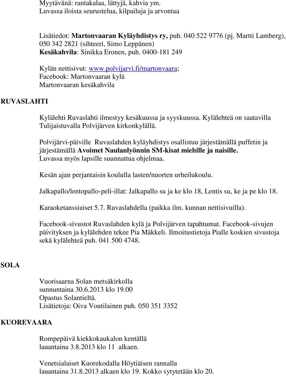 fi/martonvaara; Facebook: Martonvaaran kylä Martonvaaran kesäkahvila Kylälehti Ruvaslahti ilmestyy kesäkuussa ja syyskuussa. Kylälehteä on saatavilla Tulijaistuvalla Polvijärven kirkonkylällä.