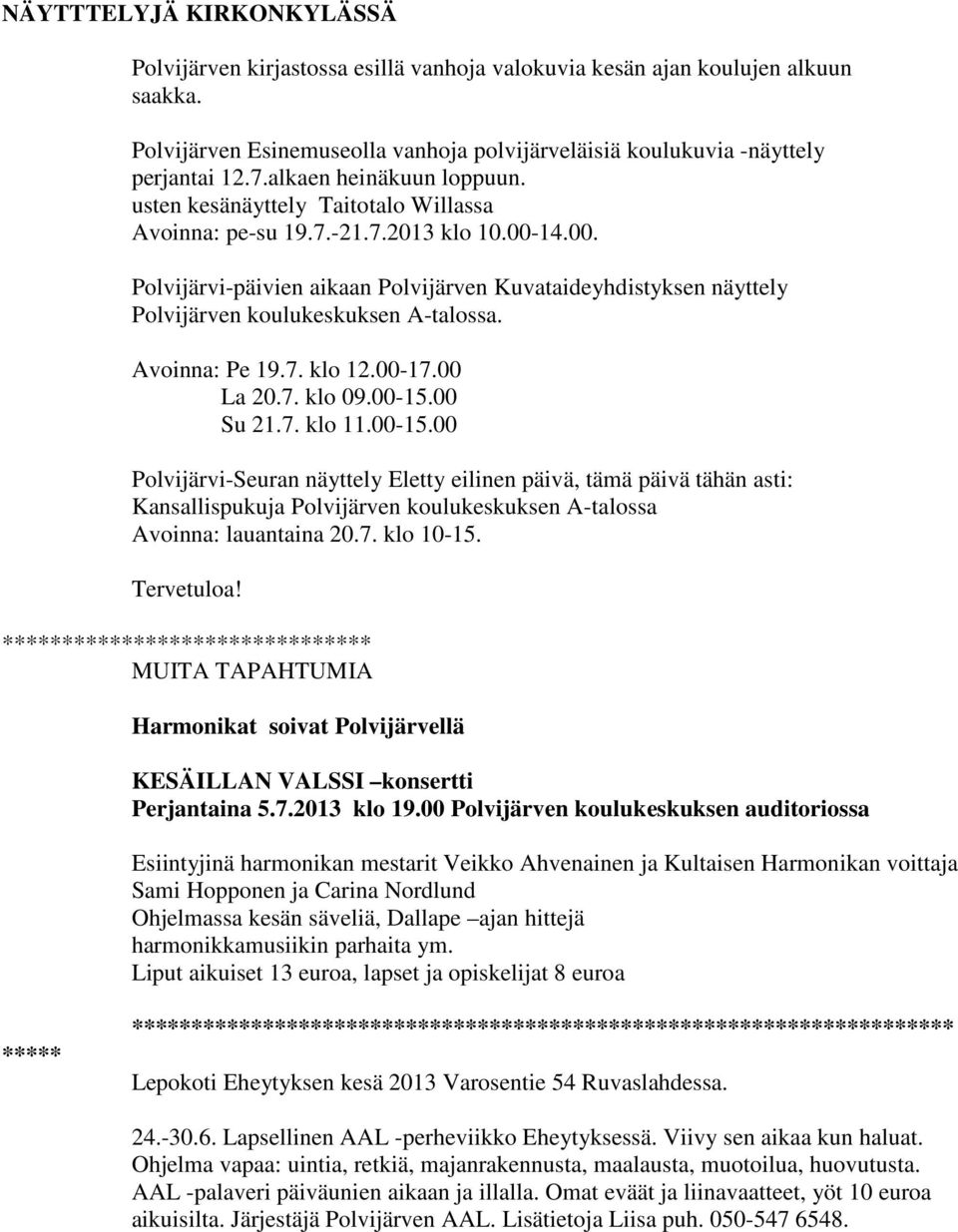 14.00. Polvijärvi-päivien aikaan Polvijärven Kuvataideyhdistyksen näyttely Polvijärven koulukeskuksen A-talossa. Avoinna: Pe 19.7. klo 12.00-17.00 La 20.7. klo 09.00-15.