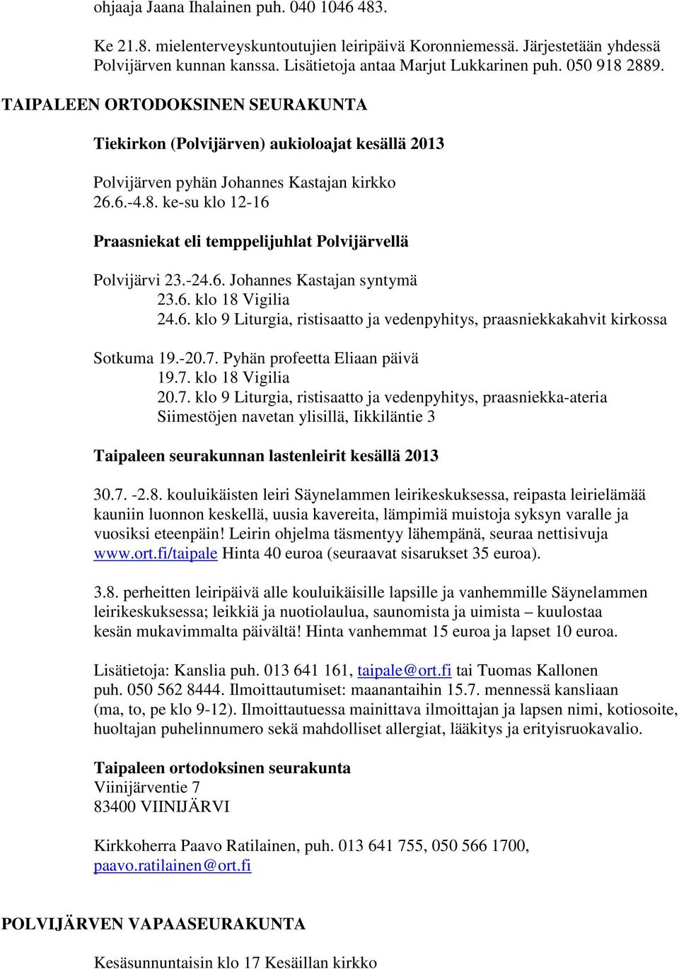 -24.6. Johannes Kastajan syntymä 23.6. klo 18 Vigilia 24.6. klo 9 Liturgia, ristisaatto ja vedenpyhitys, praasniekkakahvit kirkossa Sotkuma 19.-20.7. Pyhän profeetta Eliaan päivä 19.7. klo 18 Vigilia 20.