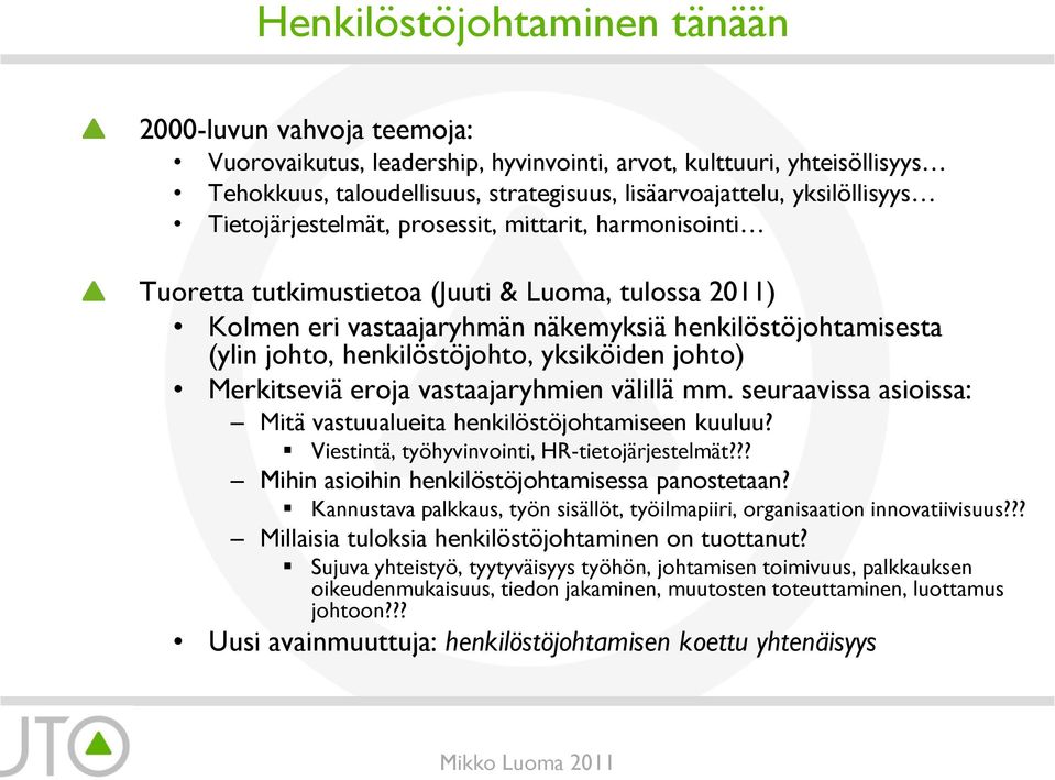 henkilöstöjohto, yksiköiden johto) Merkitseviä eroja vastaajaryhmien välillä mm. seuraavissa asioissa: Mitä vastuualueita henkilöstöjohtamiseen kuuluu? Viestintä, työhyvinvointi, HR-tietojärjestelmät?