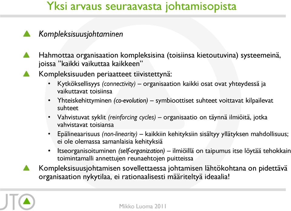 Vahvistuvat syklit (reinforcing cycles) organisaatio on täynnä ilmiöitä, jotka vahvistavat toisiansa Epälineaarisuus (non-linearity) kaikkiin kehityksiin sisältyy yllätyksen mahdollisuus; ei ole