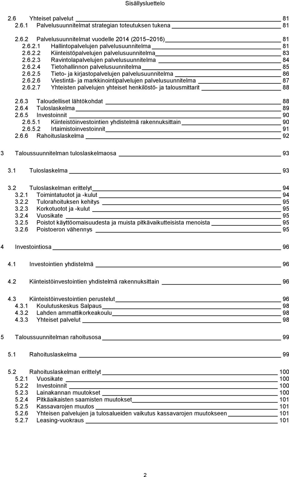 6.2.6 Viestintä- ja markkinointipalvelujen palvelusuunnitelma 87 2.6.2.7 Yhteisten palvelujen yhteiset henkilöstö- ja talousmittarit 88 2.6.3 Taloudelliset lähtökohdat 88 2.6.4 Tuloslaskelma 89 2.6.5 Investoinnit 90 2.