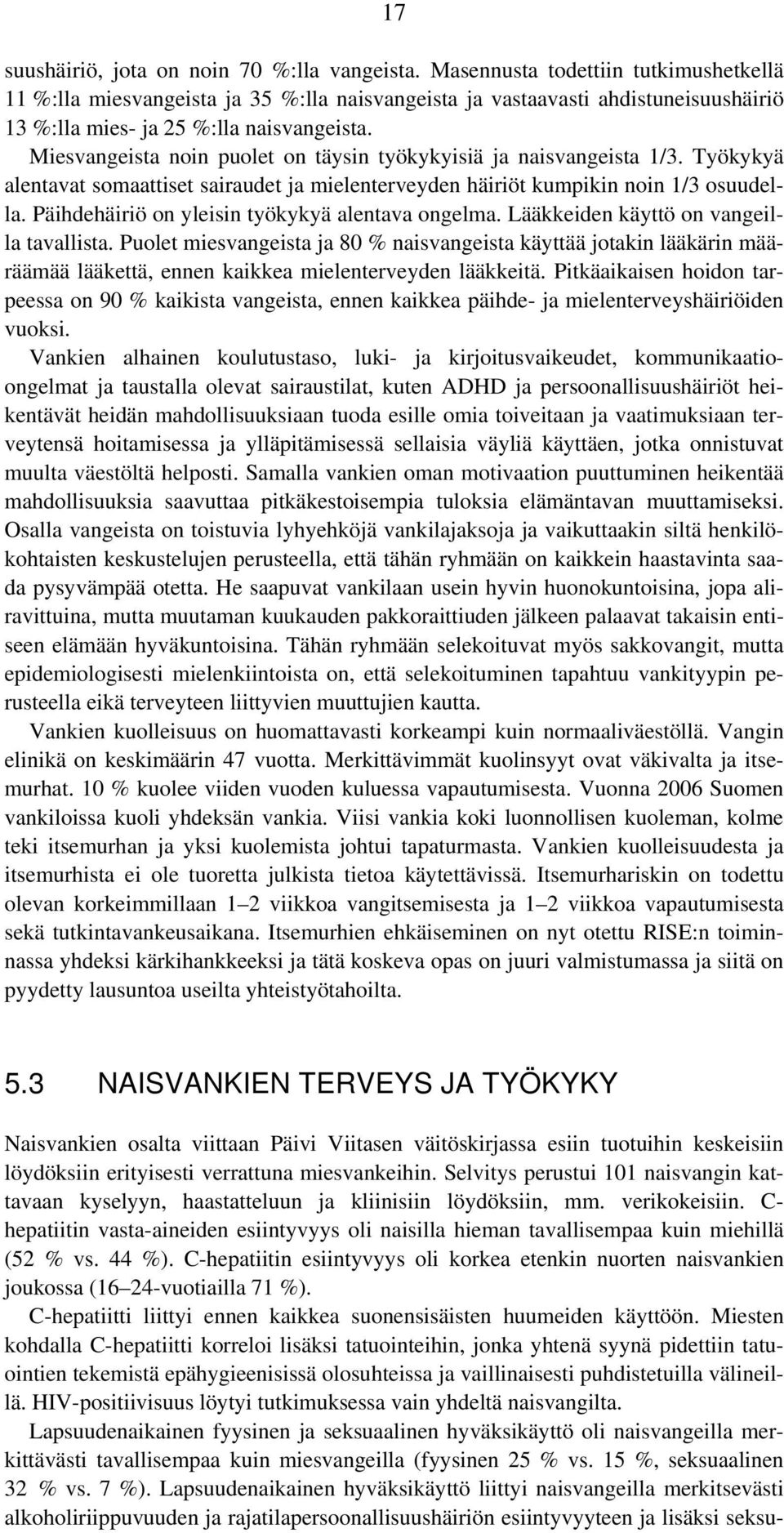 Miesvangeista noin puolet on täysin työkykyisiä ja naisvangeista 1/3. Työkykyä alentavat somaattiset sairaudet ja mielenterveyden häiriöt kumpikin noin 1/3 osuudella.