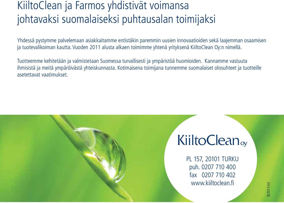 Tuotteemme kehitetään ja valmistetaan Suomessa turvallisesti ja ympäristöä huomioiden. Kannamme vastuuta ihmisistä ja meitä ympäröivästä yhteiskunnasta.
