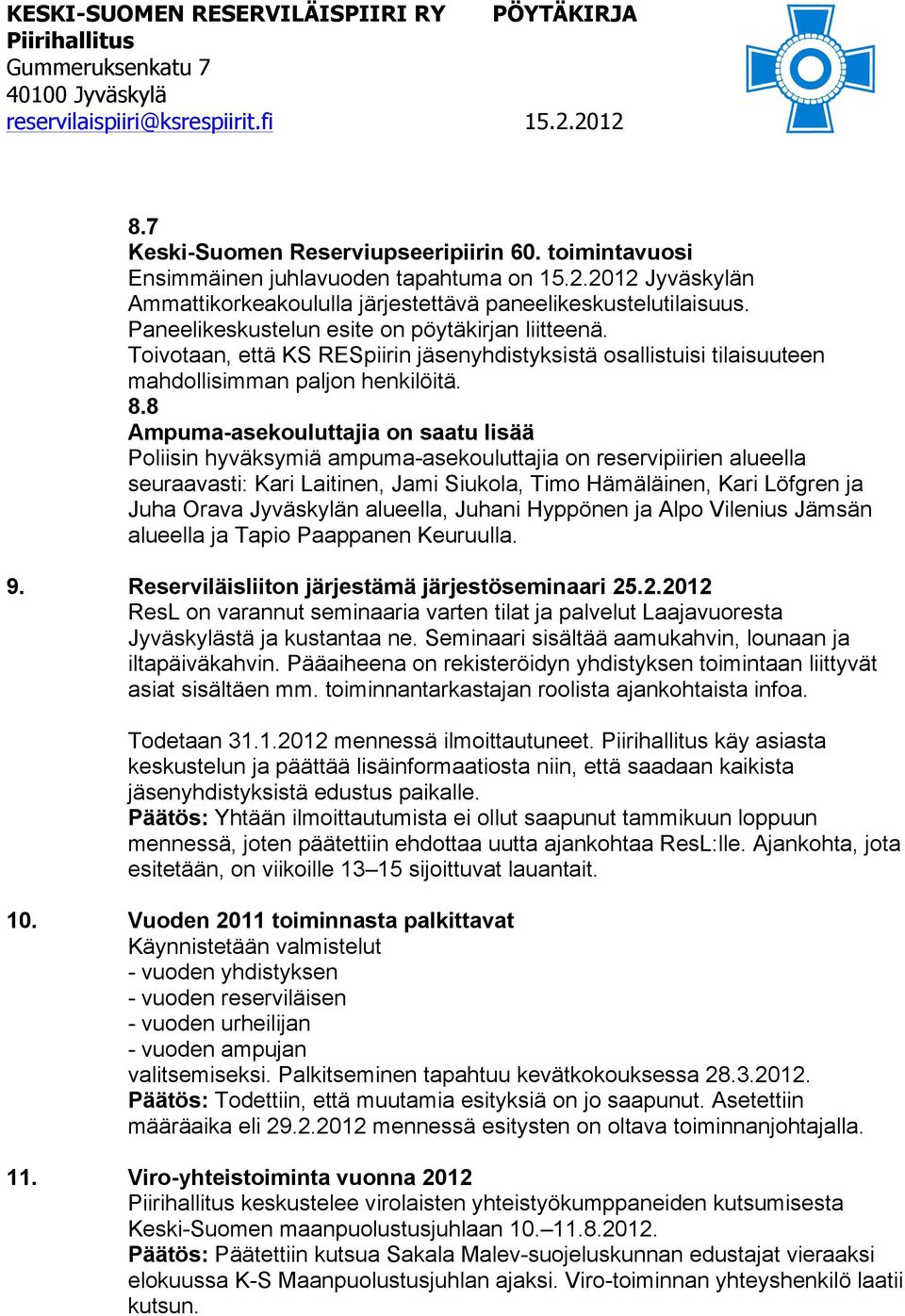 8 Ampuma-asekouluttajia on saatu lisää Poliisin hyväksymiä ampuma-asekouluttajia on reservipiirien alueella seuraavasti: Kari Laitinen, Jami Siukola, Timo Hämäläinen, Kari Löfgren ja Juha Orava