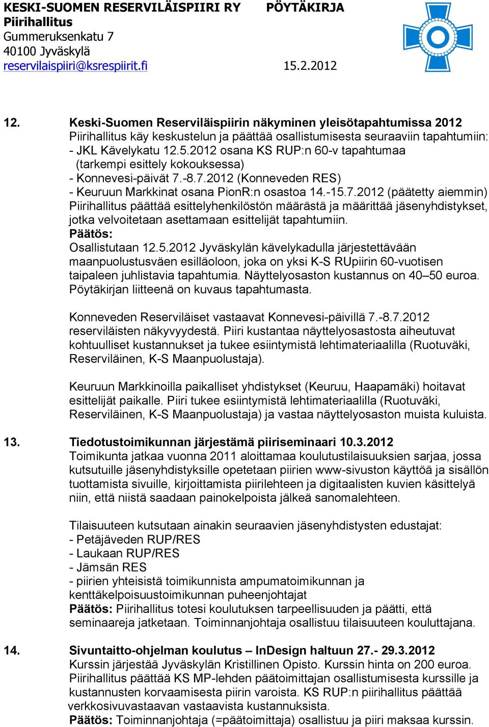 -8.7.2012 (Konneveden RES) - Keuruun Markkinat osana PionR:n osastoa 14.-15.7.2012 (päätetty aiemmin) päättää esittelyhenkilöstön määrästä ja määrittää jäsenyhdistykset, jotka velvoitetaan asettamaan esittelijät tapahtumiin.