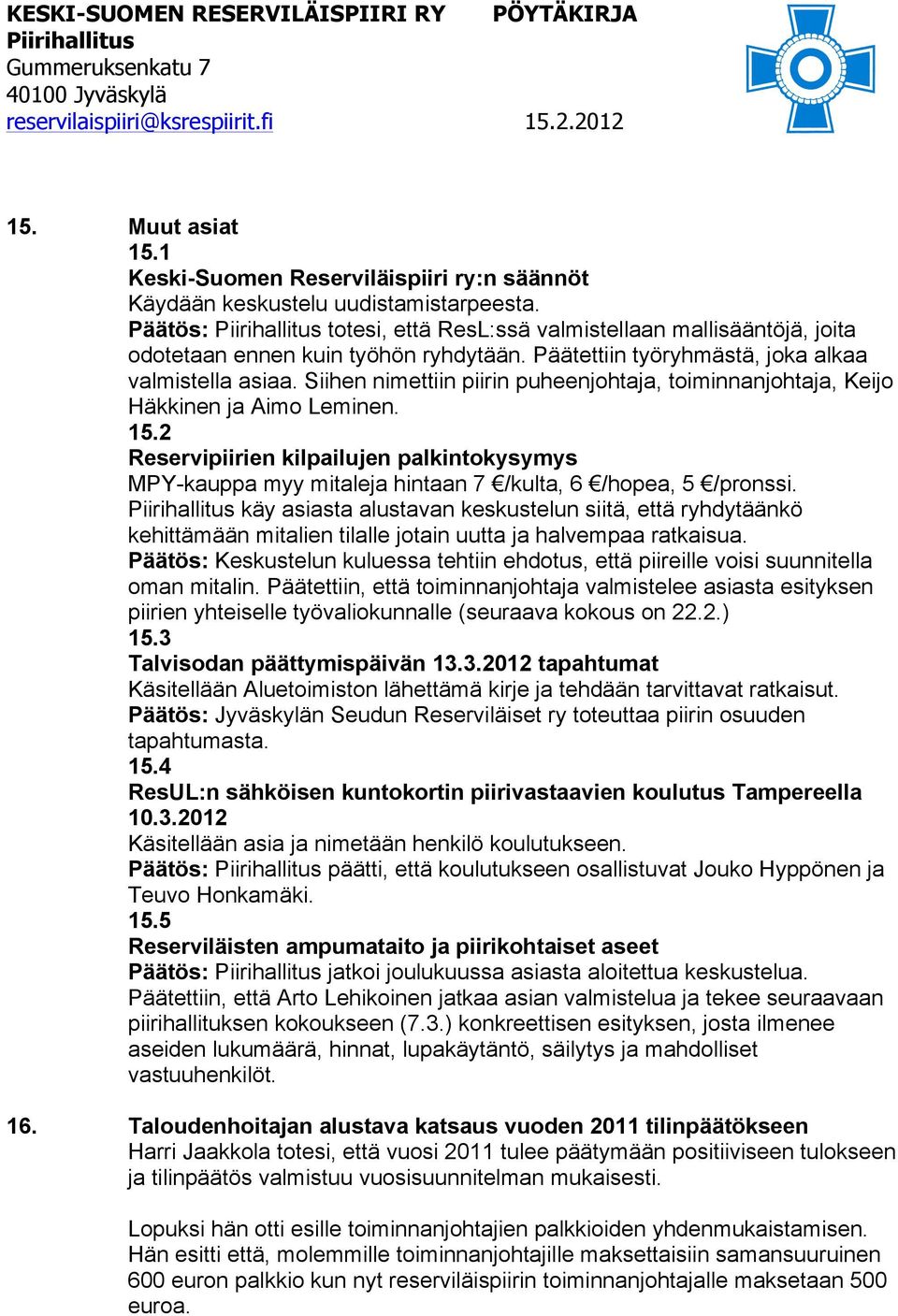 Siihen nimettiin piirin puheenjohtaja, toiminnanjohtaja, Keijo Häkkinen ja Aimo Leminen. 15.2 Reservipiirien kilpailujen palkintokysymys MPY-kauppa myy mitaleja hintaan 7 /kulta, 6 /hopea, 5 /pronssi.