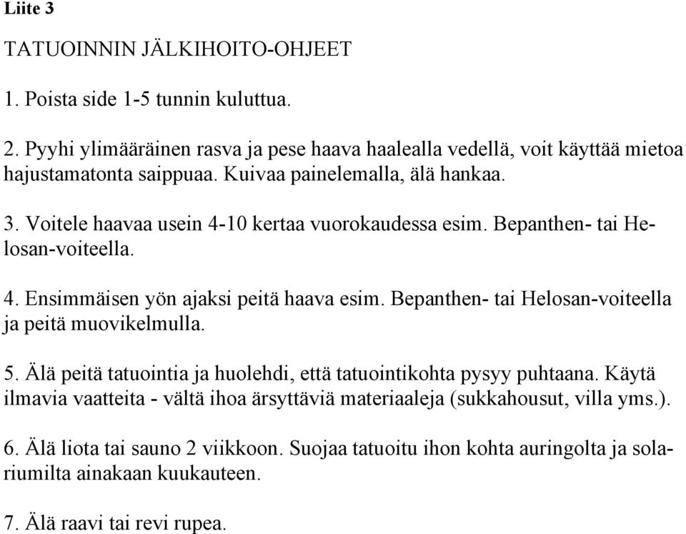 Voitele haavaa usein 4-10 kertaa vuorokaudessa esim. Bepanthen- tai Helosan-voiteella. 4. Ensimmäisen yön ajaksi peitä haava esim.