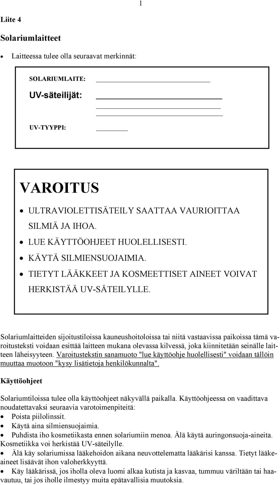 Solariumlaitteiden sijoitustiloissa kauneushoitoloissa tai niitä vastaavissa paikoissa tämä varoitusteksti voidaan esittää laitteen mukana olevassa kilvessä, joka kiinnitetään seinälle laitteen