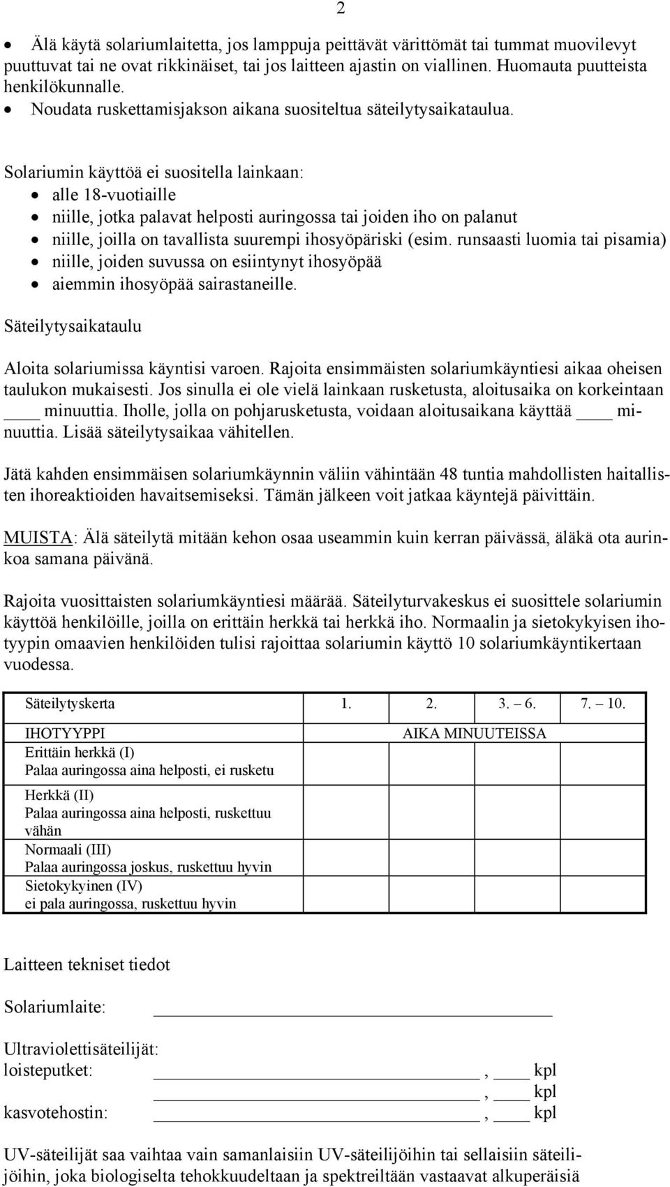 2 Solariumin käyttöä ei suositella lainkaan: alle 18-vuotiaille niille, jotka palavat helposti auringossa tai joiden iho on palanut niille, joilla on tavallista suurempi ihosyöpäriski (esim.