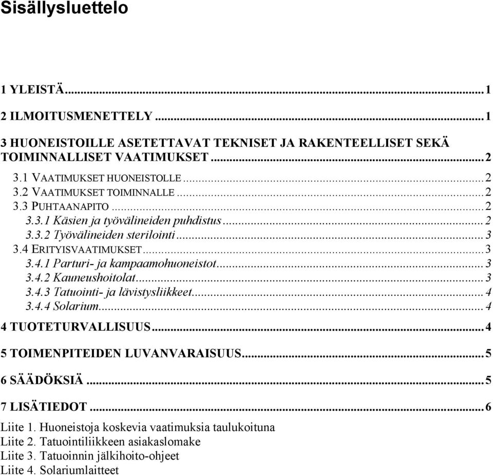 ..3 3.4.3 Tatuointi- ja lävistysliikkeet...4 3.4.4 Solarium...4 4 TUOTETURVALLISUUS...4 5 TOIMENPITEIDEN LUVANVARAISUUS...5 6 SÄÄDÖKSIÄ...5 7 LISÄTIEDOT...6 Liite 1.