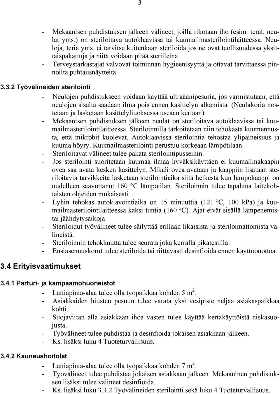 - Terveystarkastajat valvovat toiminnan hygieenisyyttä ja ottavat tarvittaessa pinnoilta puhtausnäytteitä. 3.