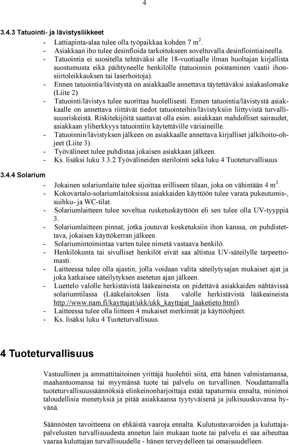 - Ennen tatuointia/lävistystä on asiakkaalle annettava täytettäväksi asiakaslomake (Liite 2). - Tatuointi/lävistys tulee suorittaa huolellisesti.