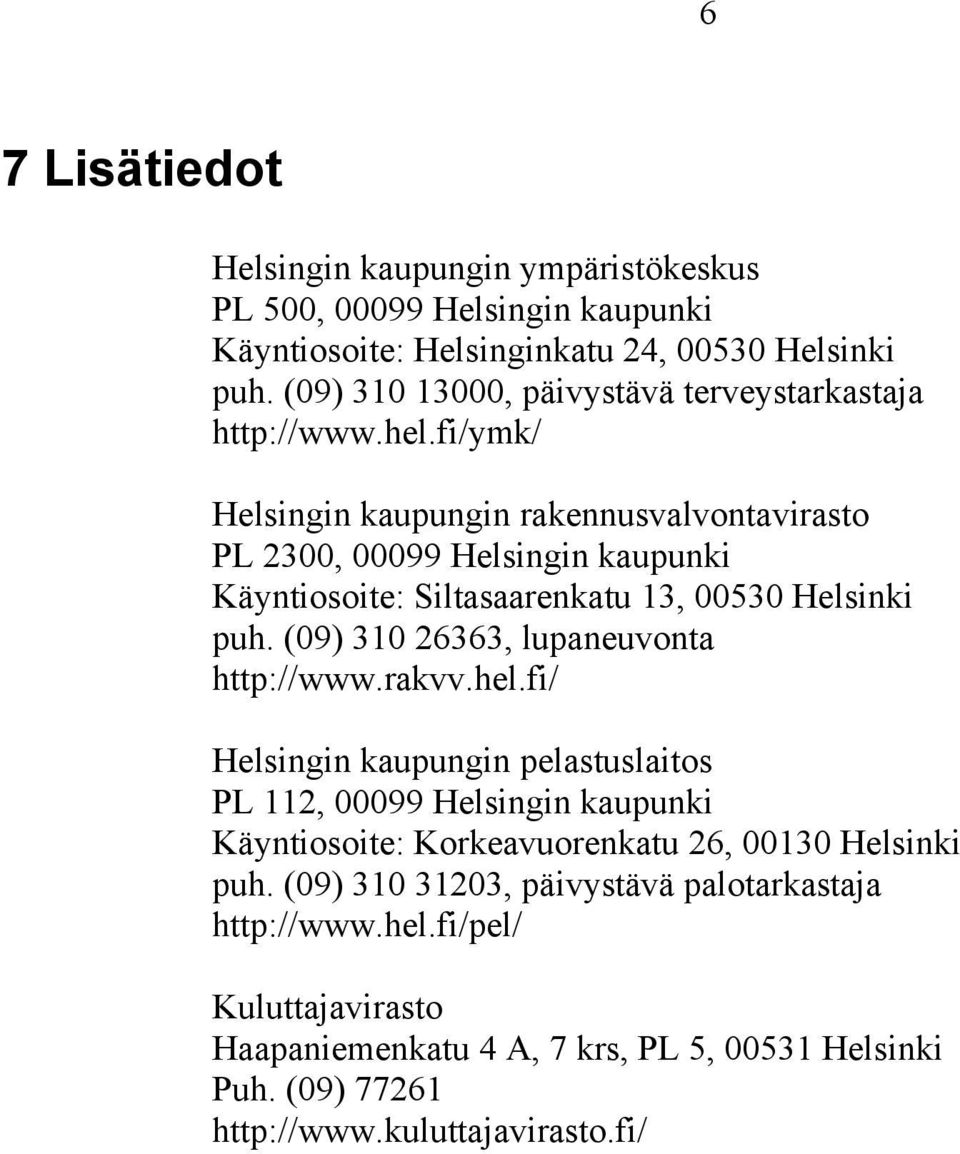fi/ymk/ Helsingin kaupungin rakennusvalvontavirasto PL 2300, 00099 Helsingin kaupunki Käyntiosoite: Siltasaarenkatu 13, 00530 Helsinki puh.