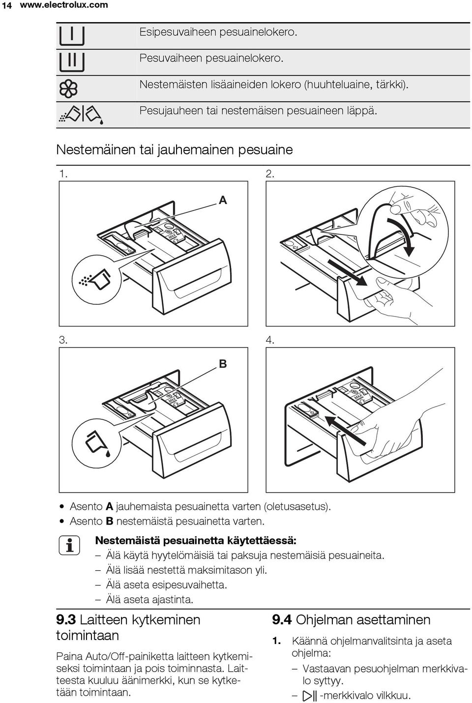 Nestemäistä pesuainetta käytettäessä: Älä käytä hyytelömäisiä tai paksuja nestemäisiä pesuaineita. Älä lisää nestettä maksimitason yli. Älä aseta esipesuvaihetta. Älä aseta ajastinta. 9.