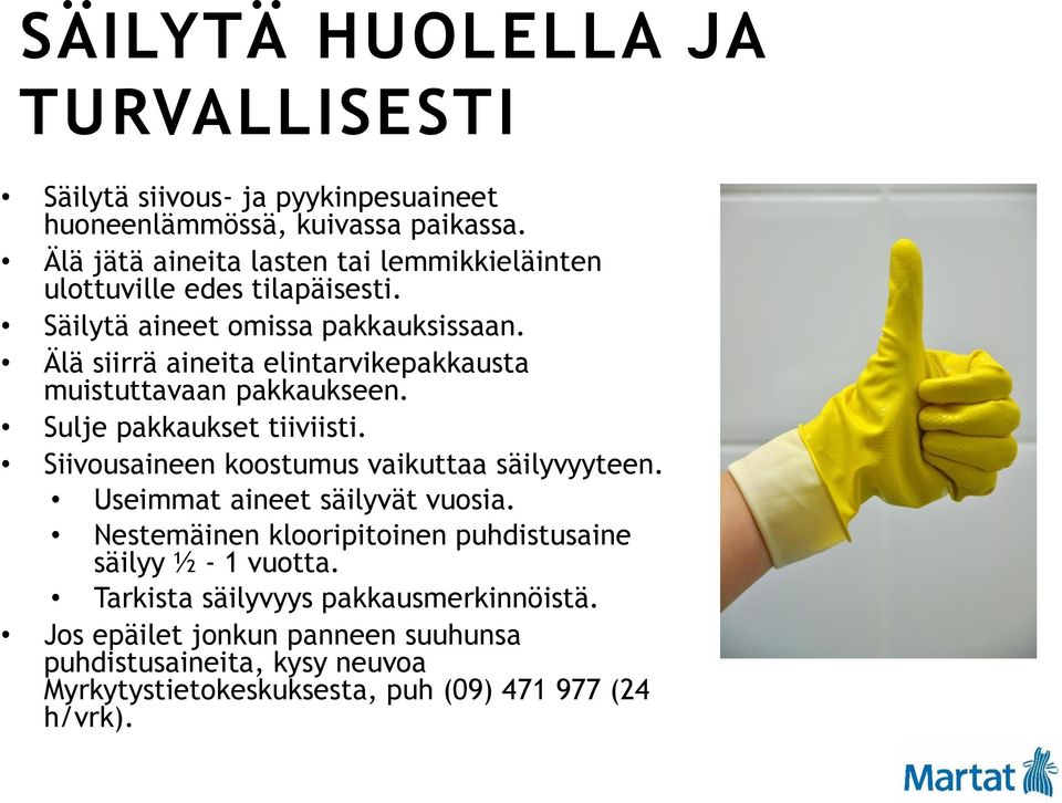 Älä siirrä aineita elintarvikepakkausta muistuttavaan pakkaukseen. Sulje pakkaukset tiiviisti. Siivousaineen koostumus vaikuttaa säilyvyyteen.