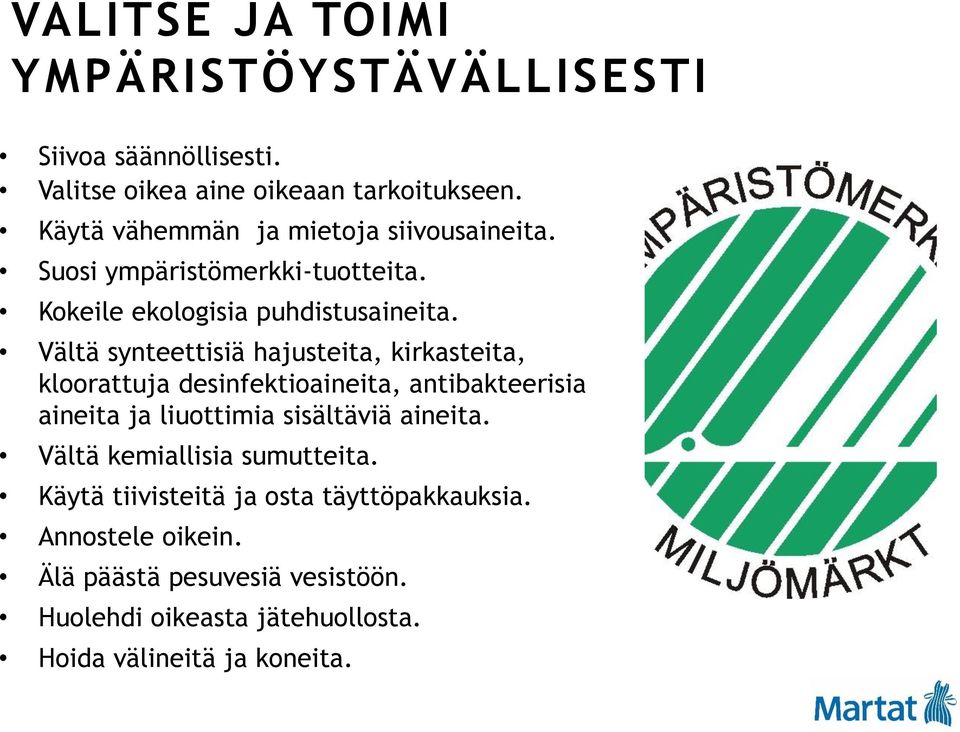 Vältä synteettisiä hajusteita, kirkasteita, kloorattuja desinfektioaineita, antibakteerisia aineita ja liuottimia sisältäviä aineita.