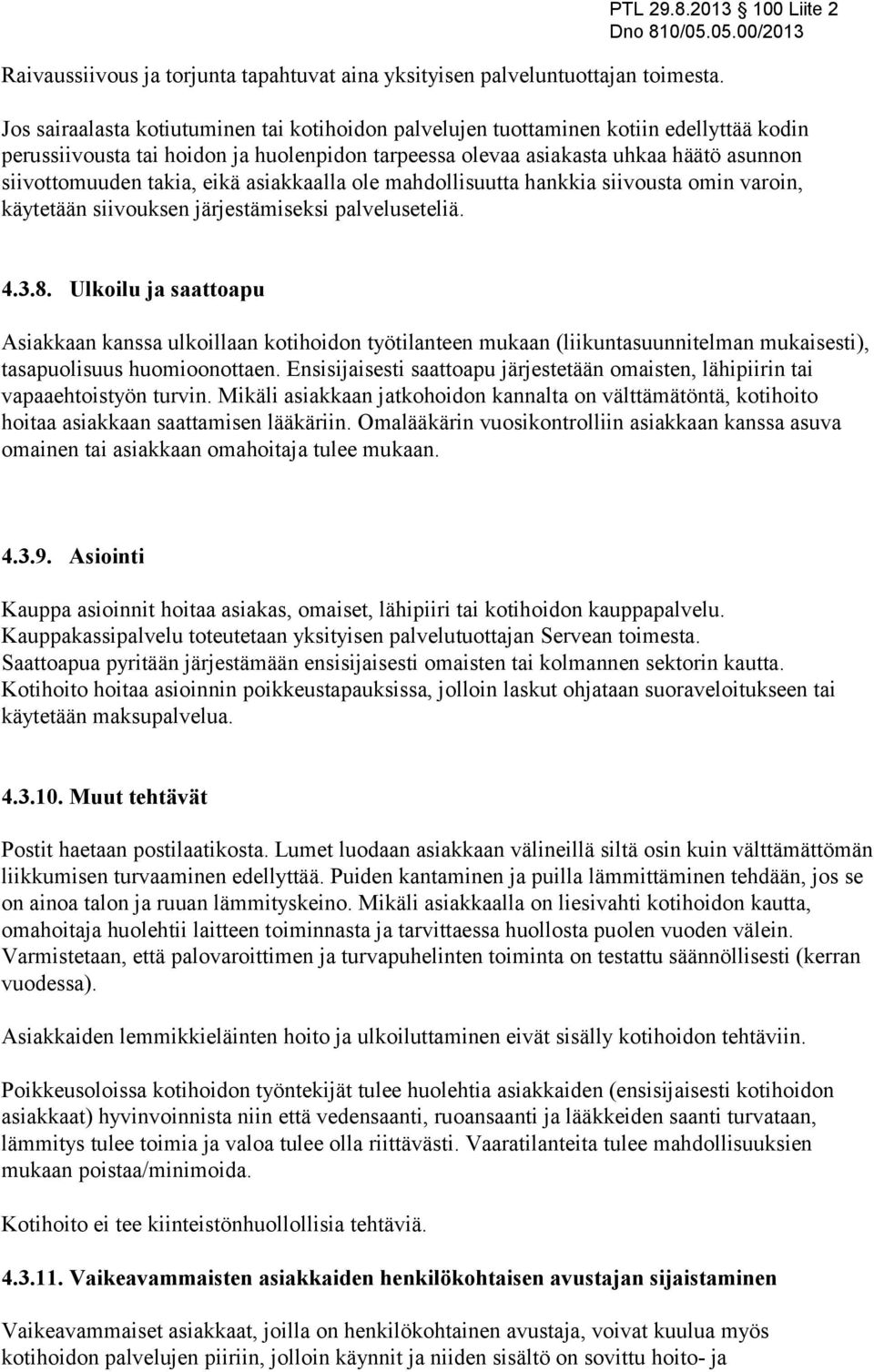 takia, eikä asiakkaalla ole mahdollisuutta hankkia siivousta omin varoin, käytetään siivouksen järjestämiseksi palveluseteliä. 4.3.8.