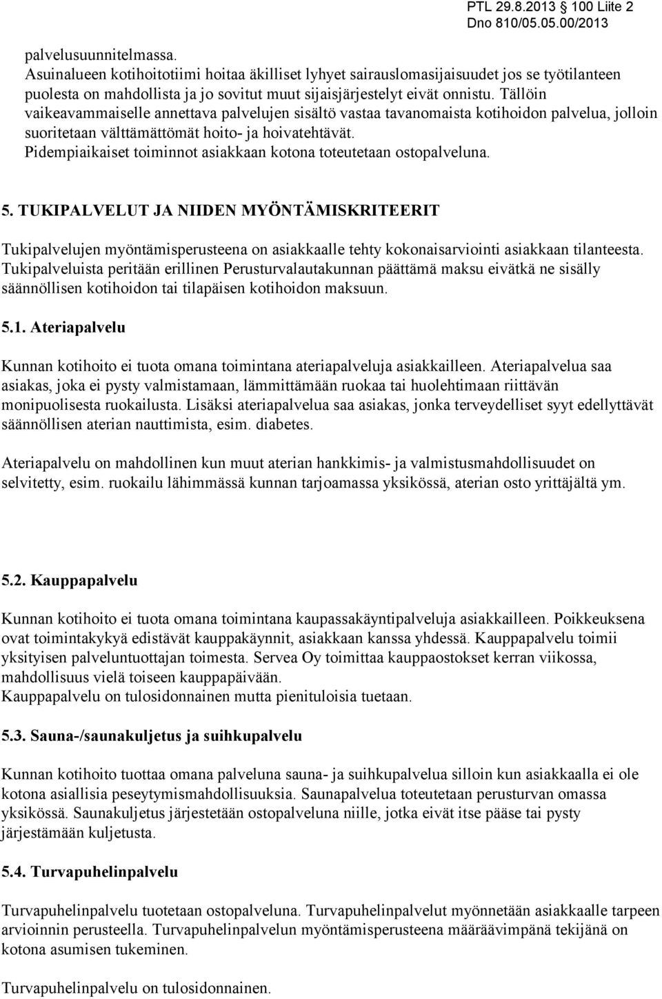 Pidempiaikaiset toiminnot asiakkaan kotona toteutetaan ostopalveluna. 5.