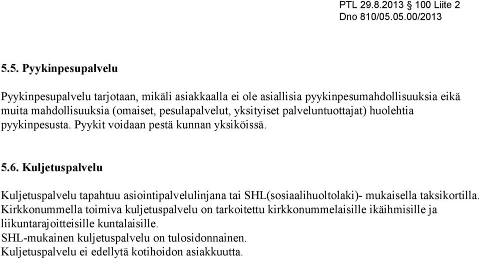 Kuljetuspalvelu Kuljetuspalvelu tapahtuu asiointipalvelulinjana tai SHL(sosiaalihuoltolaki)- mukaisella taksikortilla.
