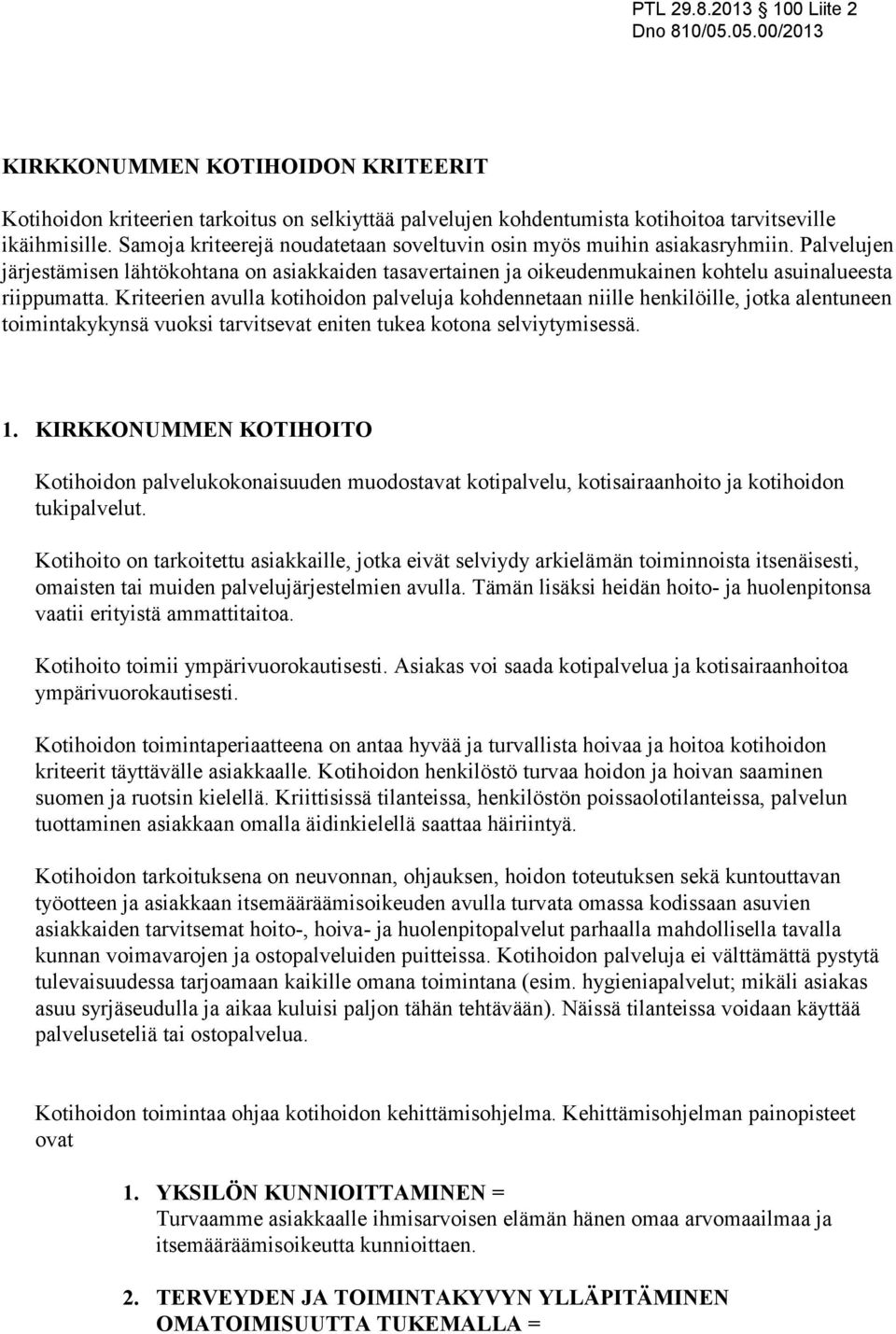 Kriteerien avulla kotihoidon palveluja kohdennetaan niille henkilöille, jotka alentuneen toimintakykynsä vuoksi tarvitsevat eniten tukea kotona selviytymisessä. 1.