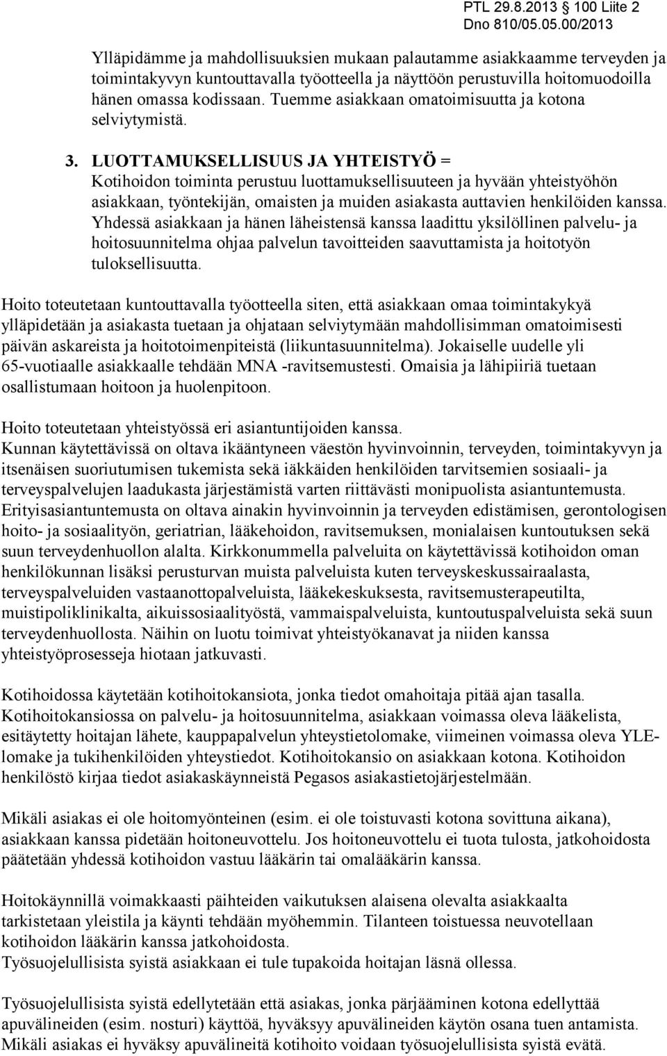 LUOTTAMUKSELLISUUS JA YHTEISTYÖ = Kotihoidon toiminta perustuu luottamuksellisuuteen ja hyvään yhteistyöhön asiakkaan, työntekijän, omaisten ja muiden asiakasta auttavien henkilöiden kanssa.