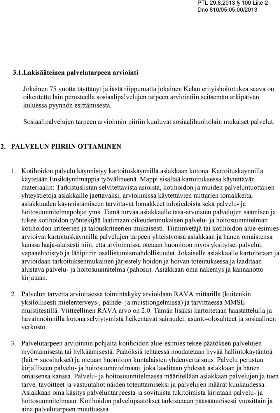 Kotihoidon palvelu käynnistyy kartoituskäynnillä asiakkaan kotona. Kartoituskäynnillä käytetään Ensikäyntimappia työvälineenä.