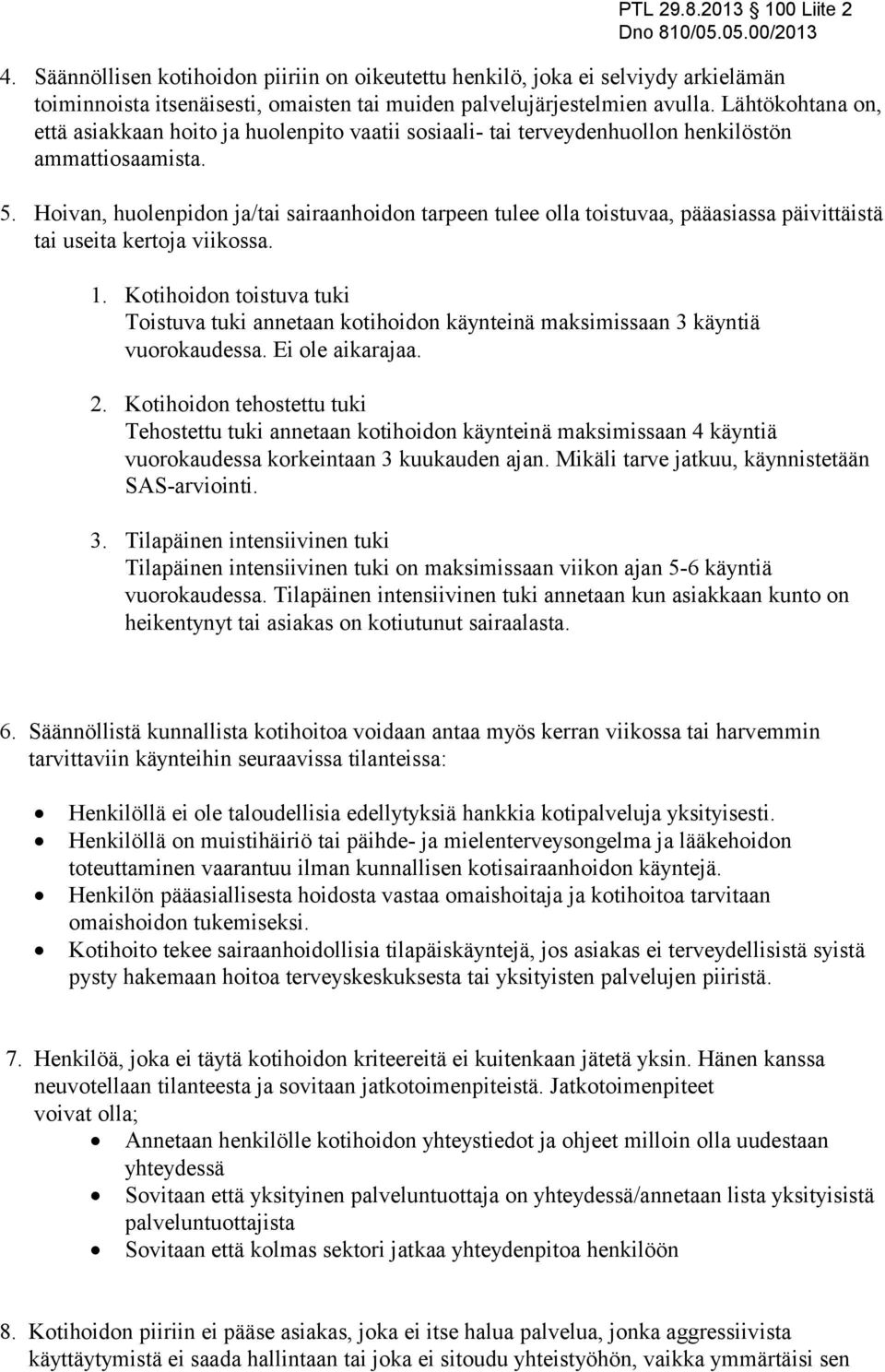 Hoivan, huolenpidon ja/tai sairaanhoidon tarpeen tulee olla toistuvaa, pääasiassa päivittäistä tai useita kertoja viikossa. 1.