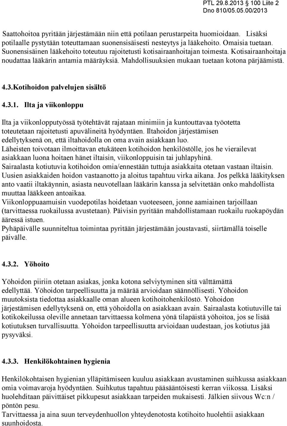 Kotihoidon palvelujen sisältö 4.3.1. Ilta ja viikonloppu Ilta ja viikonlopputyössä työtehtävät rajataan minimiin ja kuntouttavaa työotetta toteutetaan rajoitetusti apuvälineitä hyödyntäen.