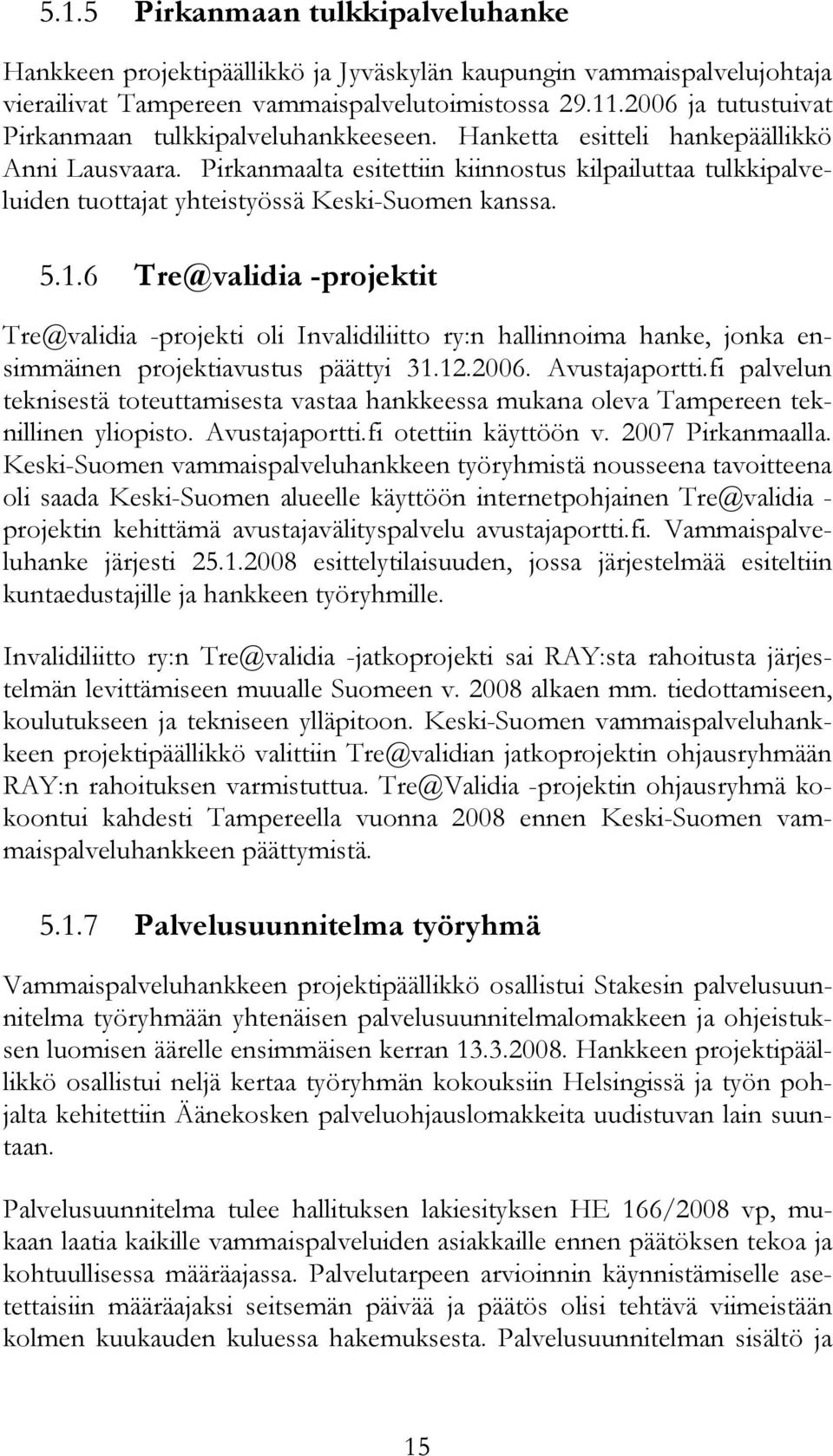 Pirkanmaalta esitettiin kiinnostus kilpailuttaa tulkkipalveluiden tuottajat yhteistyössä Keski-Suomen kanssa. 5.1.