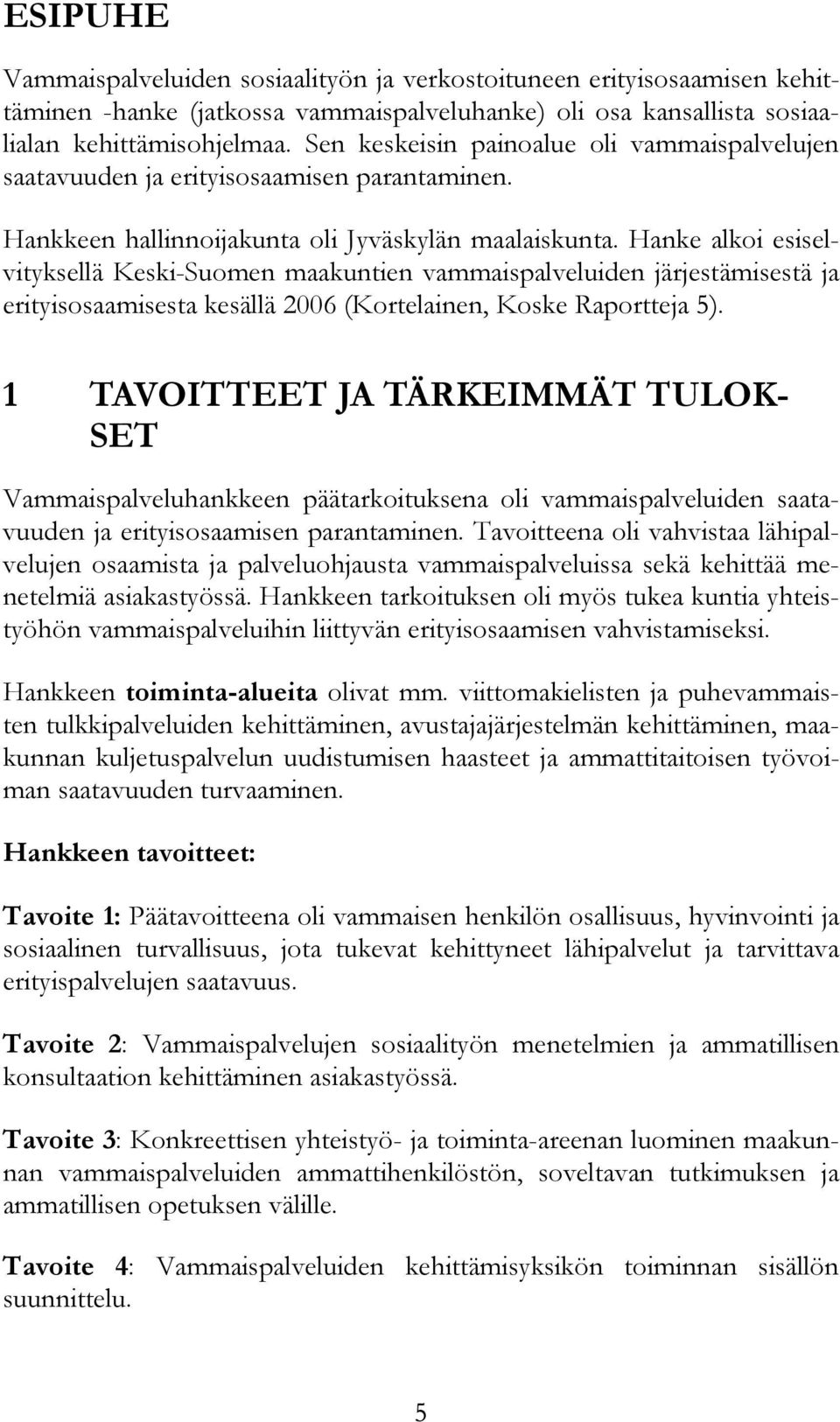 Hanke alkoi esiselvityksellä Keski-Suomen maakuntien vammaispalveluiden järjestämisestä ja erityisosaamisesta kesällä 2006 (Kortelainen, Koske Raportteja 5).