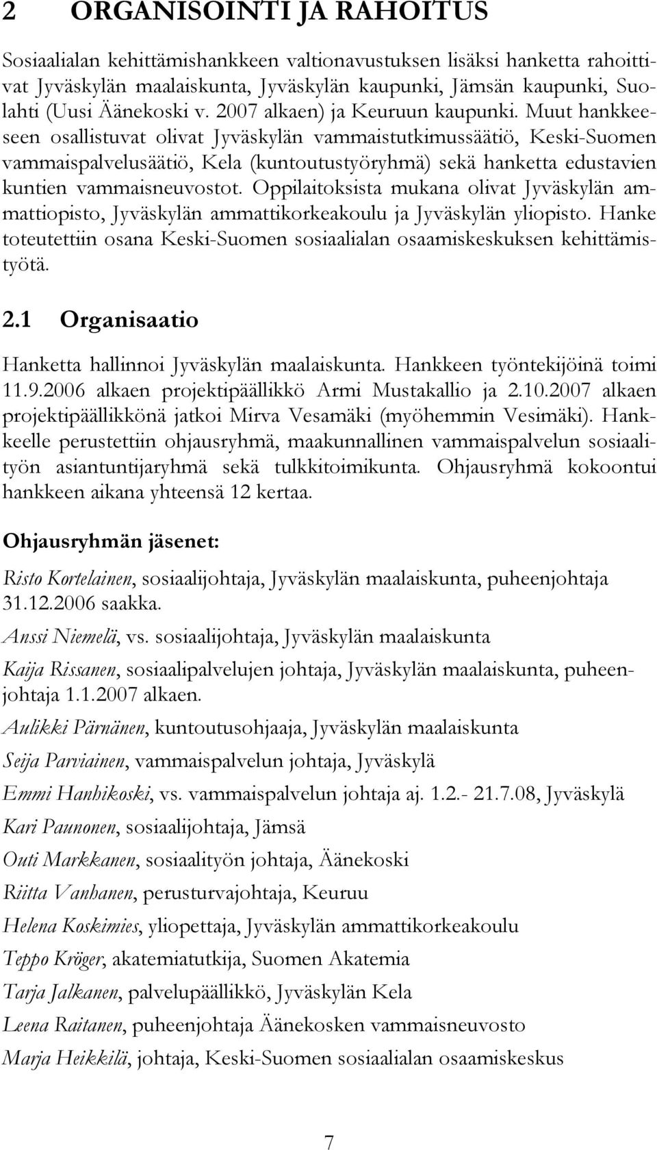 Muut hankkeeseen osallistuvat olivat Jyväskylän vammaistutkimussäätiö, Keski-Suomen vammaispalvelusäätiö, Kela (kuntoutustyöryhmä) sekä hanketta edustavien kuntien vammaisneuvostot.