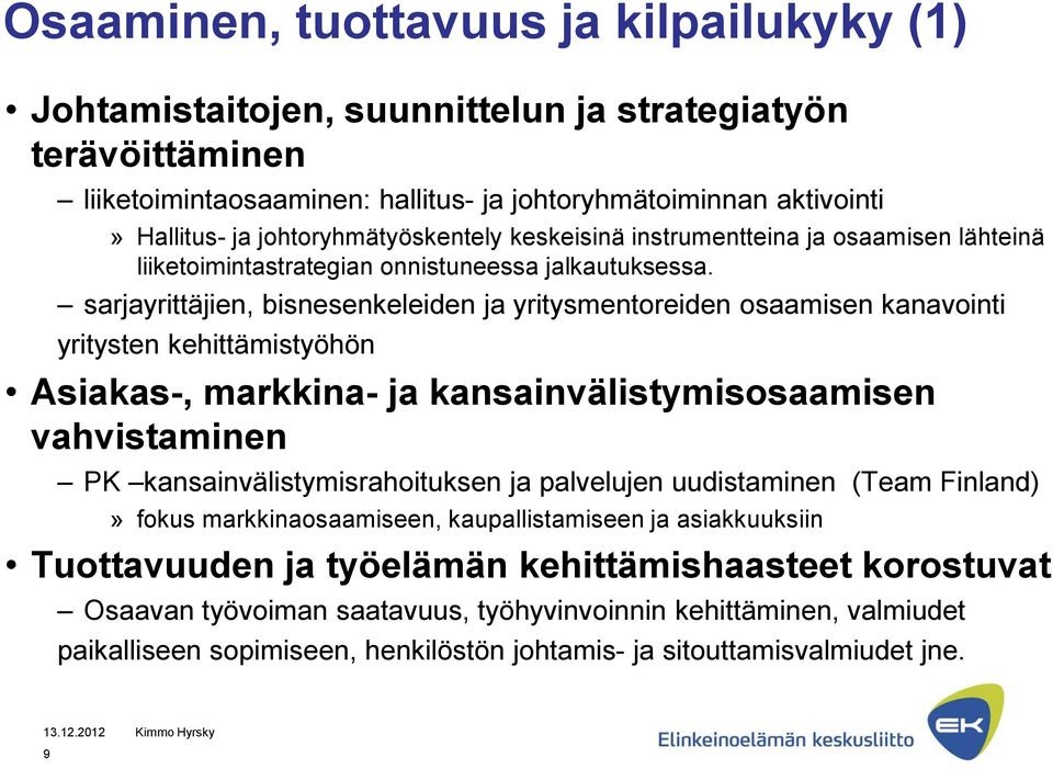 sarjayrittäjien, bisnesenkeleiden ja yritysmentoreiden osaamisen kanavointi yritysten kehittämistyöhön Asiakas-, markkina- ja kansainvälistymisosaamisen vahvistaminen PK kansainvälistymisrahoituksen