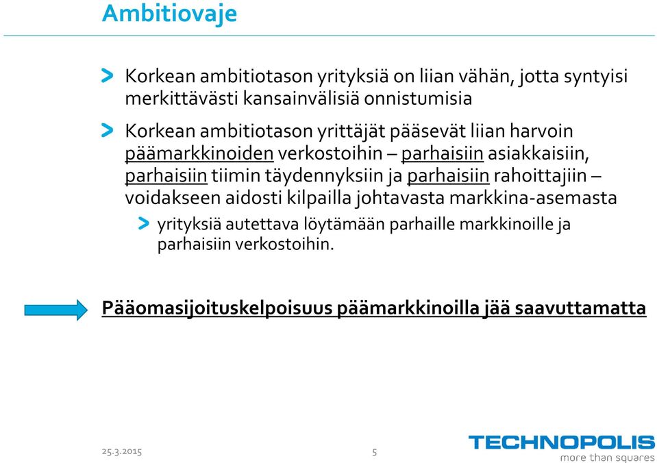 tiimin täydennyksiin ja parhaisiin rahoittajiin voidakseen aidosti kilpailla johtavasta markkina-asemasta yrityksiä