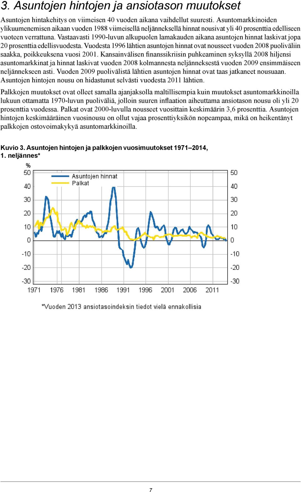 asuntojen hinnat ovat nousseet vuoden 2008 puoliväliin saakka, poikkeuksena vuosi 2001 Kansainvälisen finanssikriisin puhkeaminen syksyllä 2008 hiljensi asuntomarkkinat ja hinnat laskivat vuoden 2008