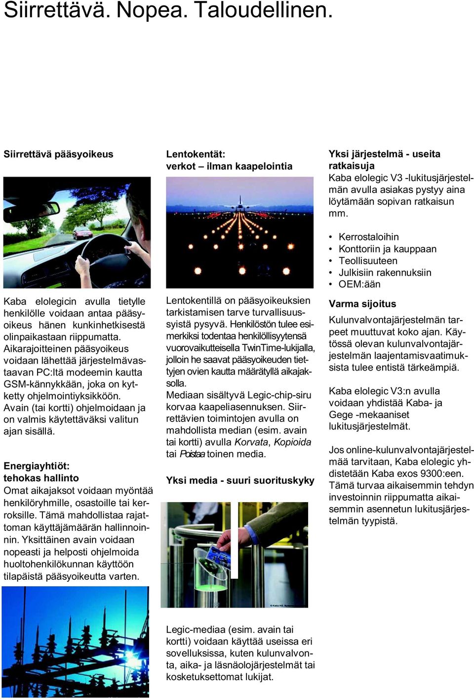 Avain (tai kortti) ohjelmoidaan ja on valmis käytettäväksi valitun ajan sisällä. Energiayhtiöt: tehokas hallinto Omat aikajaksot voidaan myöntää henkilöryhmille, osastoille tai kerroksille.