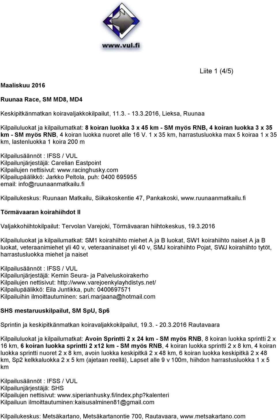 1 x 35 km, harrastusluokka max 5 koiraa 1 x 35 km, lastenluokka 1 koira 200 m Kilpailunjärjestäjä: Carelian Eastpoint Kilpailujen nettisivut: www.racinghusky.