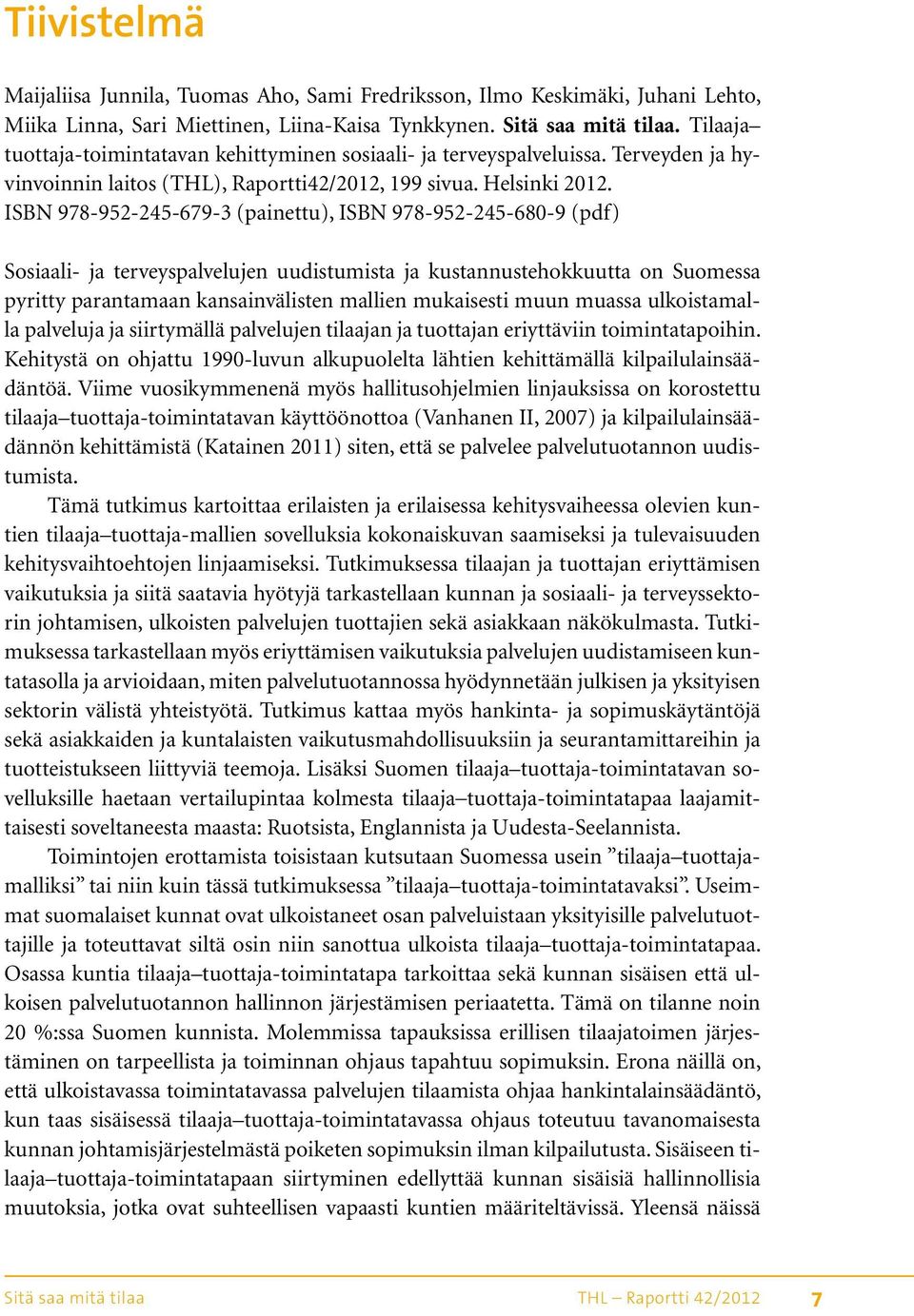 ISBN 978-952-245-679-3 (painettu), ISBN 978-952-245-680-9 (pdf) Sosiaali- ja terveyspalvelujen uudistumista ja kustannustehokkuutta on Suomessa pyritty parantamaan kansainvälisten mallien mukaisesti